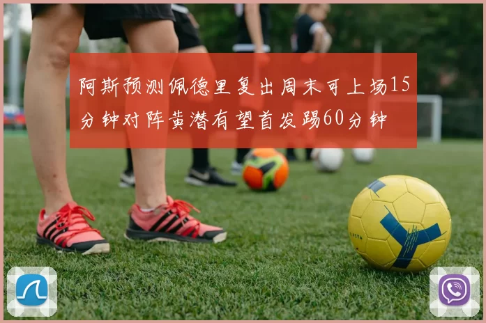 阿斯预测佩德里复出周末可上场15分钟对阵黄潜有望首发踢60分钟