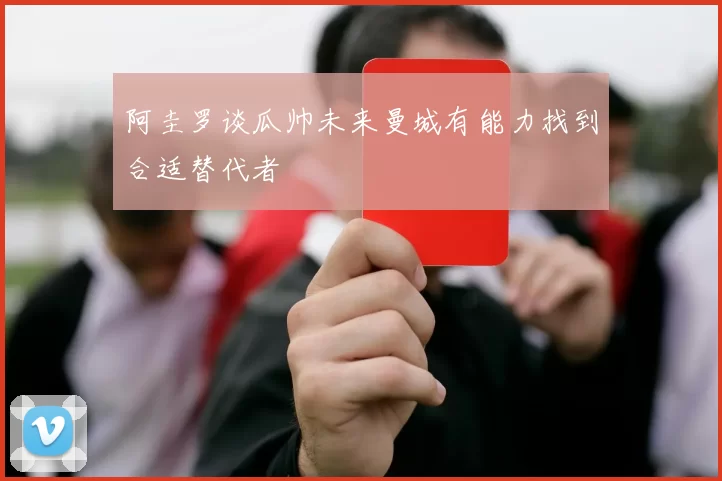 阿圭罗谈瓜帅未来曼城有能力找到合适替代者